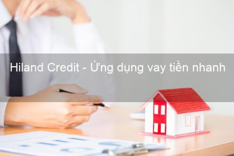 Hiland Credit là ứng dụng vay tiền số 1 tại Việt Nam